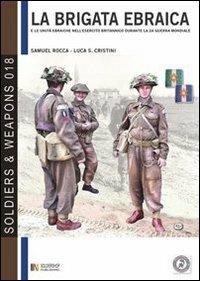 La brigata ebraica e le unità ebraiche nell'esercito britannico durante la seconda guerra mondiale. Ediz. italiana e inglese - Samuel Rocca, Luca S. Cristini - Libro Soldiershop 2013, Soldiers&weapons | Libraccio.it