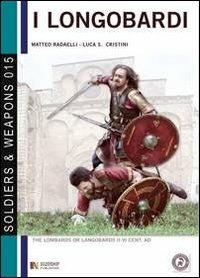 I longobardi. Le origini, la grande migrazione. L'arrivo e lo stanziamento in Italia - Matteo Radaelli, Luca S. Cristini - Libro Soldiershop 2012, Soldiers&weapons | Libraccio.it