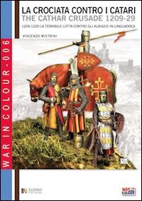 La crociata contro i Catari. 1209-1229. La terribile lotta contro gli Albigesi in Linguadoca. Ediz. italiana e inglese - Vincenzo Mistrini, Luca S. Cristini, Nadir Durand - Libro Soldiershop 2015, War in colour | Libraccio.it