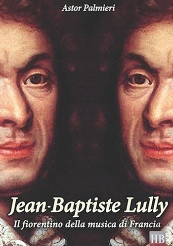 Jean-Baptiste Lully. Il fiorentino della musica di Francia - Astor Palmieri - Libro Soldiershop 2013, Historical biographies | Libraccio.it