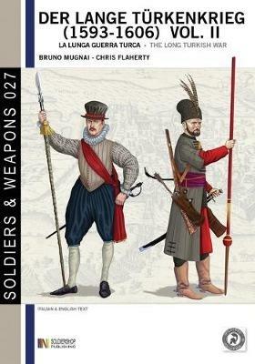 Der lange Türkenkrieg (1593-1606). La lunga guerra turca. Ediz. italiana e inglese - Bruno Mugnai, Christopher Flaherty - Libro Soldiershop 2015, Soldiers&weapons | Libraccio.it