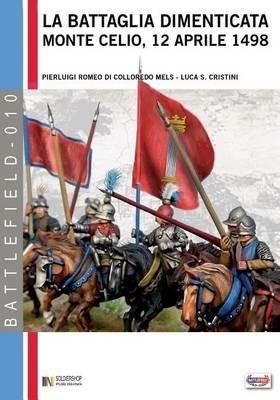 La battaglia dimenticata. Monte Celio, 12 aprile 1498 - Pierluigi Romeo Di Colloredo Mels - Libro Soldiershop 2016, Battlefield | Libraccio.it