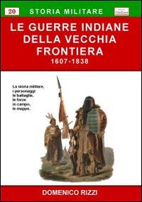 Le guerre indiane della vecchia frontiera (1607-1838) - Domenico Rizzi - Libro Chillemi 2009, Storia militare | Libraccio.it