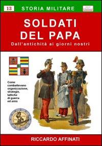 Soldati del Papa. Dall'antichità ai giorni nostri - Riccardo Affinati - Libro Chillemi 2009, Storia militare | Libraccio.it