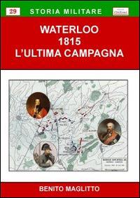 Waterloo 1815. L'ultima campagna - Benito Maglitto - Libro Chillemi 2010, Storia militare | Libraccio.it