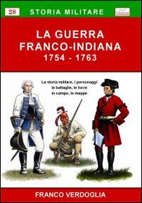 La guerra franco-indiana 1754-1763. La storia militare, i personaggi, le battaglie, le forze in campo, le mappe - Franco Verdoglia - Libro Chillemi 2010, Storia militare | Libraccio.it