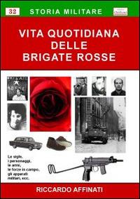 Vita quotidiana delle BR - Riccardo Affinati - Libro Chillemi 2011, Storia militare | Libraccio.it