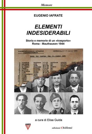 Elementi indesiderabili. Storia e memoria di «trasporto», Roma-Mauthausen 1944 - Eugenio Iafrate - Libro Chillemi 2015, Memore | Libraccio.it