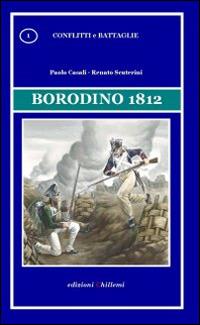 Borodino 1812 - Paolo Casali, Renato Scuterini - Libro Chillemi 2012, Conflitti e battaglie | Libraccio.it