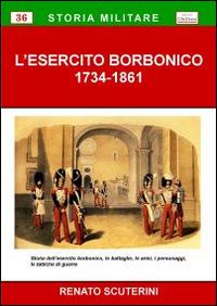 L' esercito borbonico 1734-1861 - Renato Scuterini - Libro Chillemi 2011, Storia militare | Libraccio.it