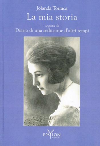 La mia storia seguito da Diario di una sedicenne d'altri tempi - Jolanda Torraca - Libro Epsylon 2011, Storie e storia | Libraccio.it