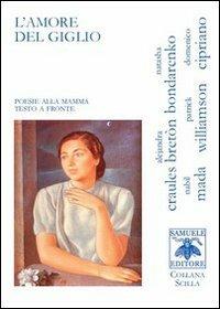 L' amore del giglio. Poesie alla mamma - Alejandra Craules Breton, Natasha Bondarenko, Domenico Cipriano - Libro Samuele 2010, Scilla | Libraccio.it