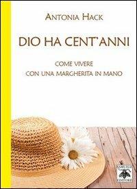 Dio ha cent'anni. Come vivere con una margherita in mano - Antonia Hack - Libro Samuele 2013 | Libraccio.it