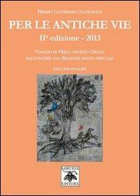 Per le antiche vie. Viaggio in Friuli Venezia Giulia. Raccontare una regione molto speciale. Racconti finalisti  - Libro Samuele 2013 | Libraccio.it