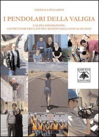 I pendolari della valigia. L'altra emigrazione. Costruttori friulani nel mondo dagli anni '60 ad oggi - Angelica Pellarini - Libro Samuele 2014 | Libraccio.it