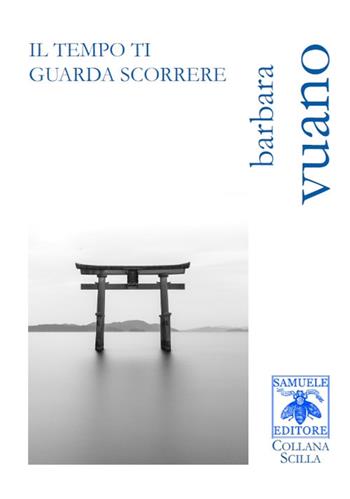 Il tempo ti guarda scorrere - Barbara Vuano - Libro Samuele 2017, Scilla | Libraccio.it