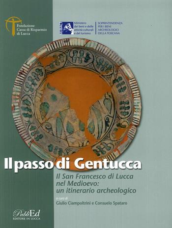 Il Passo di Gentucca. Il San Francesco di Lucca nel Medioevo: un itinerario archeologico - Giulio Ciampoltrini - Libro PubliEd 2014 | Libraccio.it