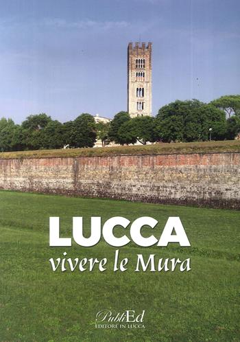 Lucca vivere le mura - Gilberto Bedini - Libro PubliEd 2018 | Libraccio.it