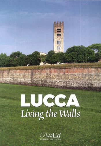 Lucca living the walls - Gilberto Bedini - Libro PubliEd 2018 | Libraccio.it