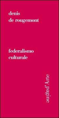 Federalismo culturale - Denis de Rougemont - Libro Pagine d'Arte 2012, Sintomi | Libraccio.it