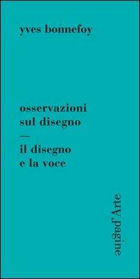 Osservazioni sul disegno. Il disegno e la voce - Yves Bonnefoy - Libro Pagine d'Arte 2012, Sintomi | Libraccio.it