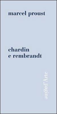 Chardin e Rembrandt. Ediz. illustrata - Marcel Proust - Libro Pagine d'Arte 2012, Sintomi | Libraccio.it