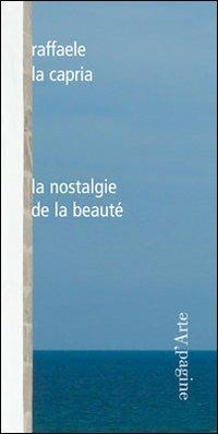 La nostalgie de la beauté - Raffaele La Capria - Libro Pagine d'Arte 2010, Ciel vague | Libraccio.it