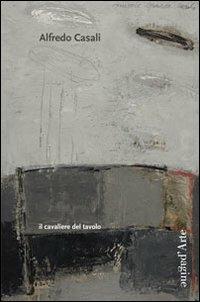 Alfredo Casali. Il cavaliere del tavolo. Ediz. illustrata - Chiara Gatti - Libro Pagine d'Arte 2011, Quaderni di Biolda | Libraccio.it
