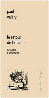 Le retour de Hollande. Descartes & Rembrandt - Paul Valéry - Libro Pagine d'Arte 2011, Ciel vague | Libraccio.it