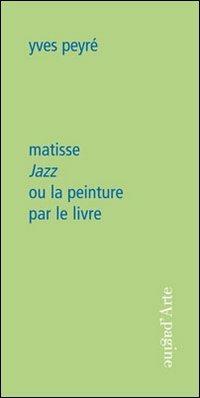 Matisse. Jazz ou la peinture per le livre - Yves Peyré - Libro Pagine d'Arte 2012, Ciel vague | Libraccio.it