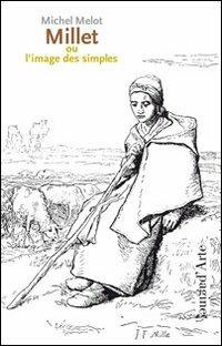 Millet ou l'image des simples. Ediz. illustrata - Michel Melot - Libro Pagine d'Arte 2013, Aprica | Libraccio.it