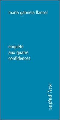 Enquète aux quatre confidences - Maria Gabriela Llansol - Libro Pagine d'Arte 2013, Ciel vague | Libraccio.it