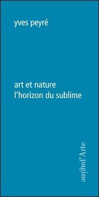 Art et nature l'horizon du sublime - Yves Peyré - Libro Pagine d'Arte 2013, Ciel vague | Libraccio.it