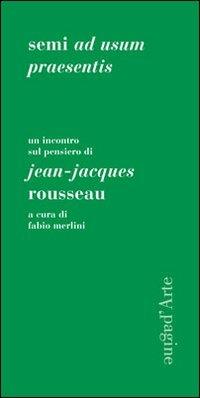 Semi ad usum praesentis. Un incontro sul pensiero di Jean-Jacques Rousseau - Fabio Merlini - Libro Pagine d'Arte 2013, Sintomi | Libraccio.it