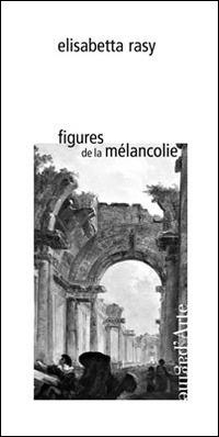 Figures de la mélancolie - Elisabetta Rasy - Libro Pagine d'Arte 2014, Ciel vague | Libraccio.it