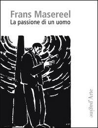 La passione di un uomo - Frans Masereel - Libro Pagine d'Arte 2014, Aprica | Libraccio.it