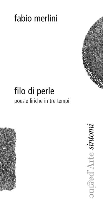 Filo di perle. Poesie liriche in tre tempi - Fabio Merlini - Libro Pagine d'Arte 2015, Sintomi | Libraccio.it