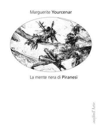 La mente nera di Piranesi - Marguerite Yourcenar - Libro Pagine d'Arte 2016, Parole&figure | Libraccio.it