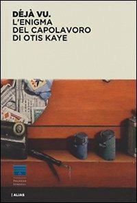Déjà vu. L'enigma del capolavoro di Otis Kaye  - Libro Alias 2009 | Libraccio.it