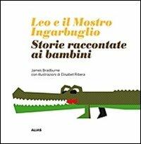 Leo e il mostro Ingarbuglio. Storie raccontate ai bambini - James M. Bradburne - Libro Alias 2010 | Libraccio.it
