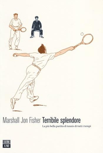 Terribile splendore. La più bella partita di tennis di tutti i tempi - Marshall J. Fisher - Libro 66thand2nd 2013, Vite inattese | Libraccio.it