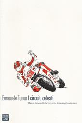 I circuiti celesti. Marco Simoncelli, la breve vita di un angelo centauro