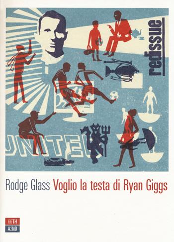 Voglio la testa di Ryan Giggs - Rodge Glass - Libro 66thand2nd 2014, Attese | Libraccio.it