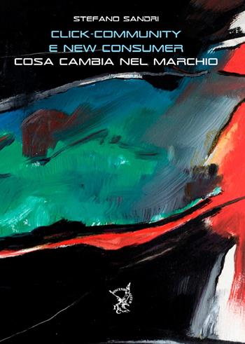 Click-community e new consumer. Cosa cambia nel marchio? - Stefano Sandri - Libro Discendo Agitur 2018 | Libraccio.it