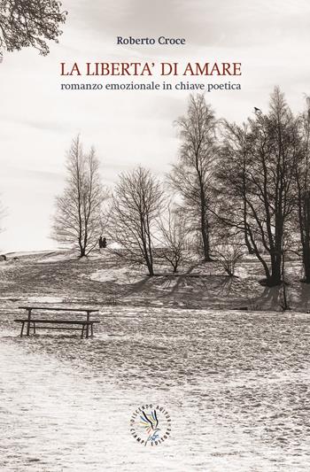 La libertà di amare. Romanzo emozionale in chiave poetica - Roberto Croce - Libro Discendo Agitur 2019 | Libraccio.it