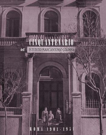 Cinquantenario dell'Istituto Marcantonio Colonna. 1901-1951  - Libro Discendo Agitur 2021 | Libraccio.it