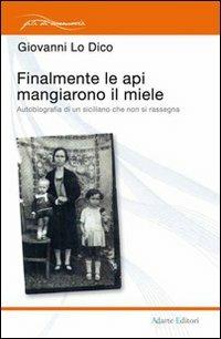 Finalmente le api mangiarono il miele. Autobiografia di un siciliano che non si rassegna - Giovanni Lo Dico - Libro Adarte Editori 2013, Fili di memoria | Libraccio.it