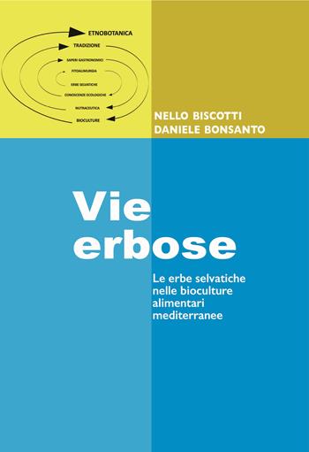 Vie erbose. Le erbe selvatiche nelle bioculture alimentari mediterranee - Nello Biscotti, Daniele Bonsanto - Libro Centro Grafico 2020 | Libraccio.it