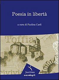 Poesia in libertà. 7° edizione della mostra itinerante di poesia. Toffia  - Libro Fuorilinea 2011, Scandagli | Libraccio.it