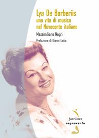 Lya De Barberiis. Una vita di musica nel Novecento italiano - Massimiliano Negri - Libro Fuorilinea 2014, Segnavento | Libraccio.it